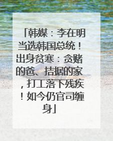 韩媒：李在明当选韩国总统！出身贫寒：贪赌的爸、拮据的家，打工落下残疾！如今仍官司缠身
