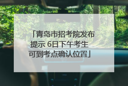 青岛市招考院发布提示 6日下午考生可到考点确认位置