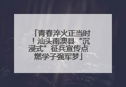 青春淬火正当时！汕头南澳县“沉浸式”征兵宣传点燃学子强军梦