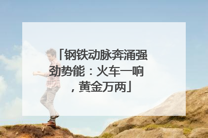 钢铁动脉奔涌强劲势能：火车一响，黄金万两