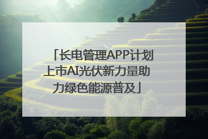 长电管理APP计划上市AI光伏新力量助力绿色能源普及
