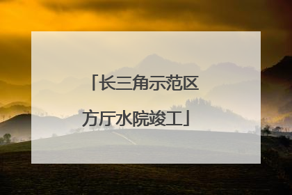 长三角示范区方厅水院竣工