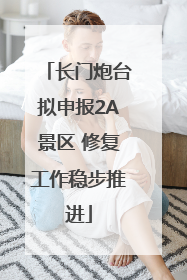 长门炮台拟申报2A景区 修复工作稳步推进