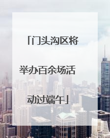 门头沟区将举办百余场活动过端午