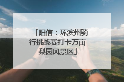 阳信：环滨州骑行挑战赛打卡万亩梨园风景区