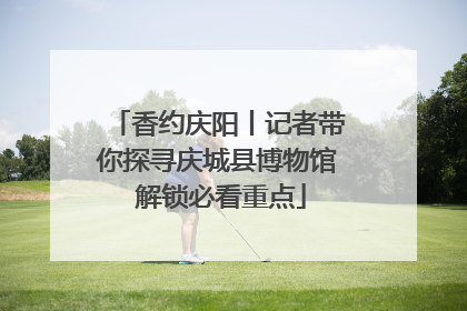 香约庆阳丨记者带你探寻庆城县博物馆 解锁必看重点