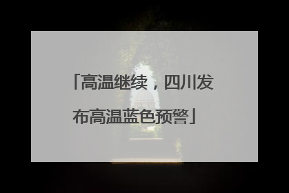高温继续，四川发布高温蓝色预警