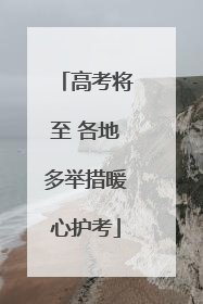 高考将至 各地多举措暖心护考