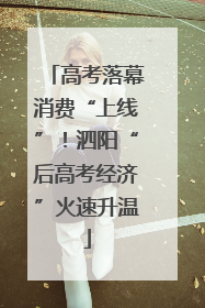 高考落幕消费“上线”！泗阳“后高考经济”火速升温