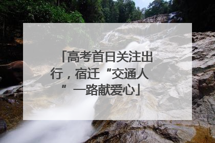 高考首日关注出行，宿迁“交通人”一路献爱心
