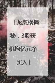 龙虎榜揭秘：3股获机构亿元净买入