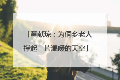 黄献琼：为侗乡老人撑起一片温暖的天空