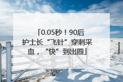 0.05秒！90后护士长“飞针”穿刺采血，“快”到出圈