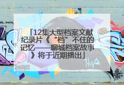 12集大型档案文献纪录片《“档”不住的记忆——聊城档案故事》将于近期播出