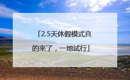 2.5天休假模式真的来了，一地试行