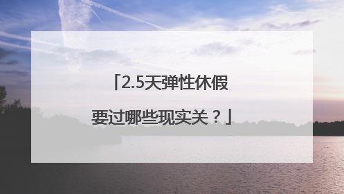 2.5天弹性休假要过哪些现实关？