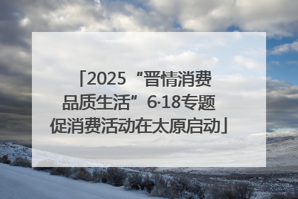 2025“晋情消费 品质生活”6·18专题促消费活动在太原启动