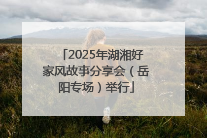 2025年湖湘好家风故事分享会（岳阳专场）举行