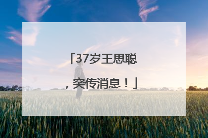37岁王思聪，突传消息！