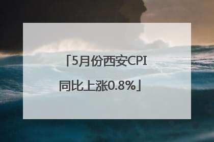 5月份西安CPI同比上涨0.8%