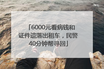 6000元看病钱和证件遗落出租车，民警40分钟帮寻回