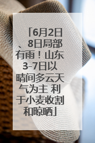 6月2日、8日局部有雨！山东3-7日以晴间多云天气为主 利于小麦收割和晾晒