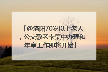 @洛阳70岁以上老人，公交敬老卡集中办理和年审工作即将开始