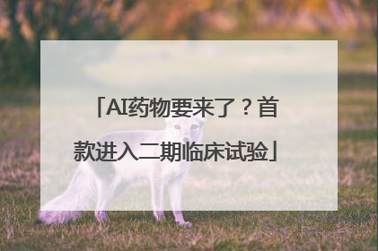 AI药物要来了？首款进入二期临床试验