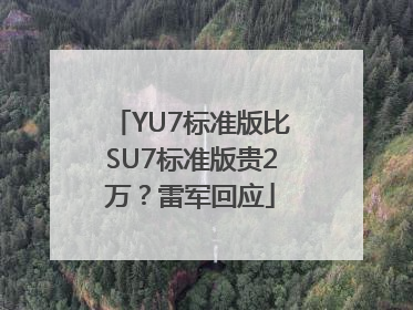 YU7标准版比SU7标准版贵2万？雷军回应